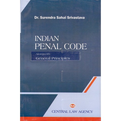 Central Law Agency's Indian Penal Code alongwith General Principles (IPC) by Dr. Surendra Sahai Srivastava